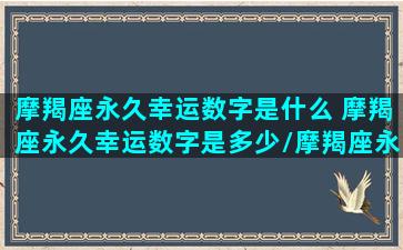 摩羯座永久幸运数字是什么 摩羯座永久幸运数字是多少/摩羯座永久幸运数字是什么 摩羯座永久幸运数字是多少-我的网站